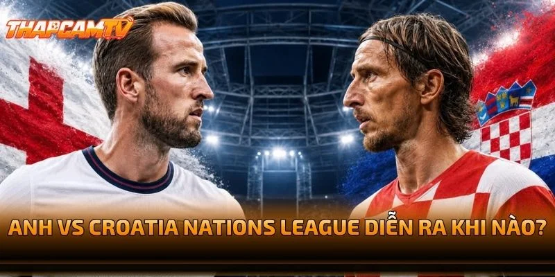 Anh vs Croatia Nations League Diễn Ra Khi Nào?