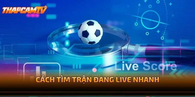 Cách Tìm Trận Đang Live Nhanh