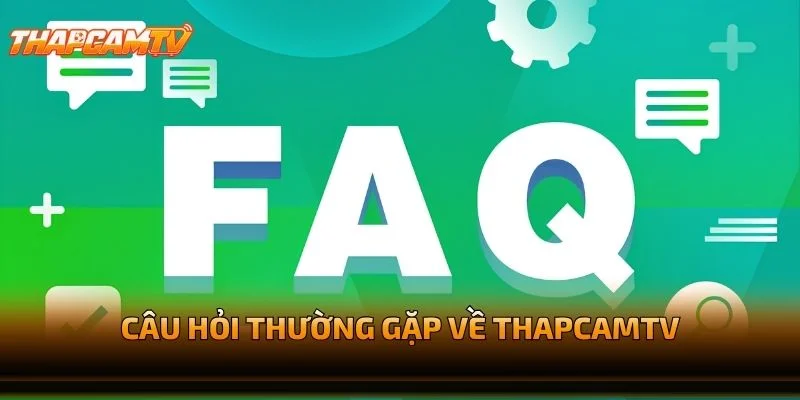 Câu Hỏi Thường Gặp Về THAPCAMTV