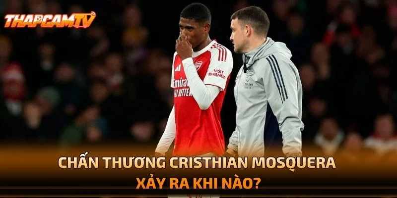 Chấn Thương Cristhian Mosquera Xảy Ra Khi Nào?