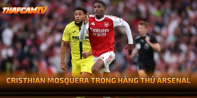 Cristhian Mosquera Trong Hàng Thủ Arsenal