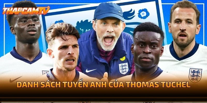 Danh Sách Tuyển Anh Của Thomas Tuchel