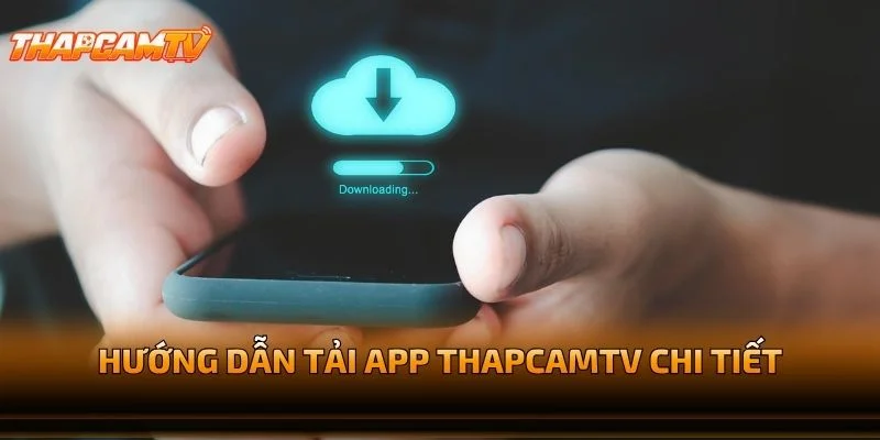Hướng Dẫn Tải App THAPCAMTV Chi Tiết