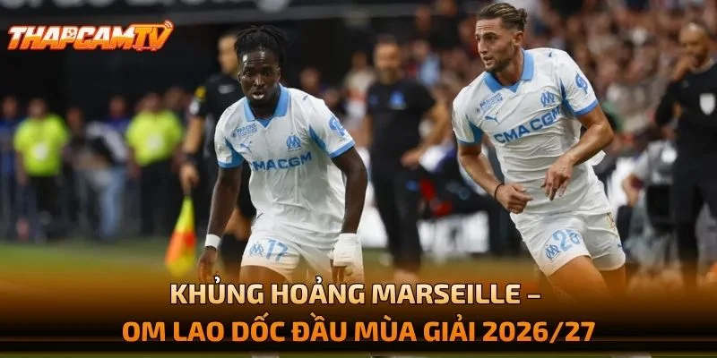 Khủng Hoảng Marseille – OM Lao Dốc Đầu Mùa Giải 2026/27