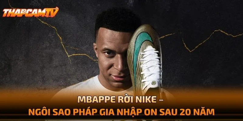 Mbappe Rời Nike – Ngôi Sao Pháp Gia Nhập On Sau 20 Năm