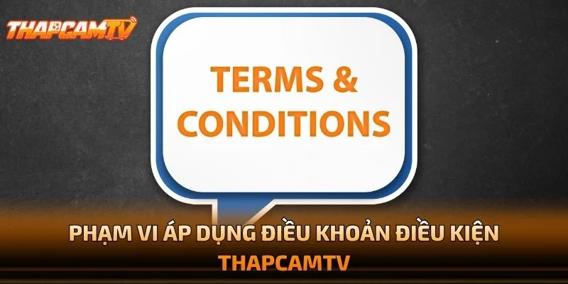 Phạm Vi Áp Dụng Điều Khoản Điều Kiện THAPCAMTV