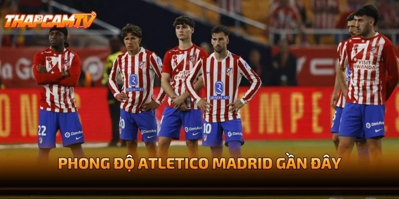 Phong Độ Atletico Madrid Gần Đây