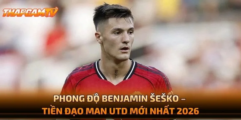 Phong Độ Benjamin Šeško – Tiền Đạo Man Utd Mới Nhất 2026