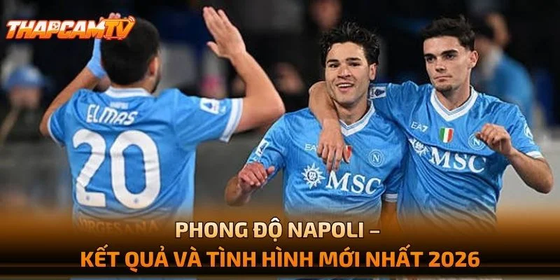 Phong Độ Napoli – Kết Quả Và Tình Hình Mới Nhất 2026
