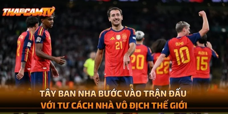Tây Ban Nha Bước Vào Trận Đấu Với Tư Cách Nhà Vô Địch Thế Giới