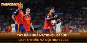 Tây Ban Nha Nations League – Lịch Thi Đấu Và Đội Hình 2026